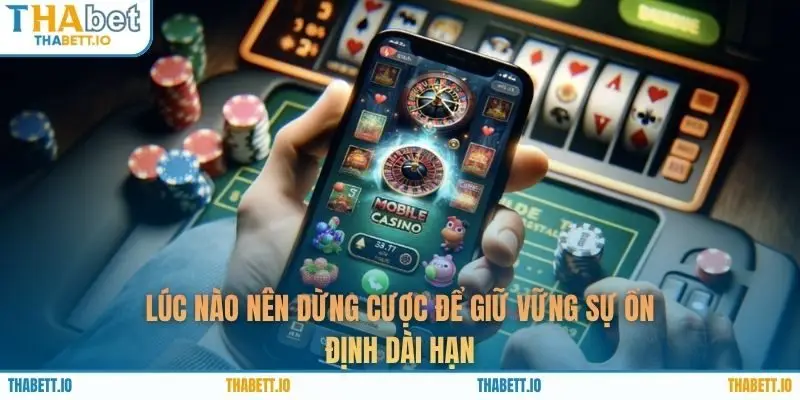 Lúc nào nên dừng cược để giữ vững sự ổn định dài hạn