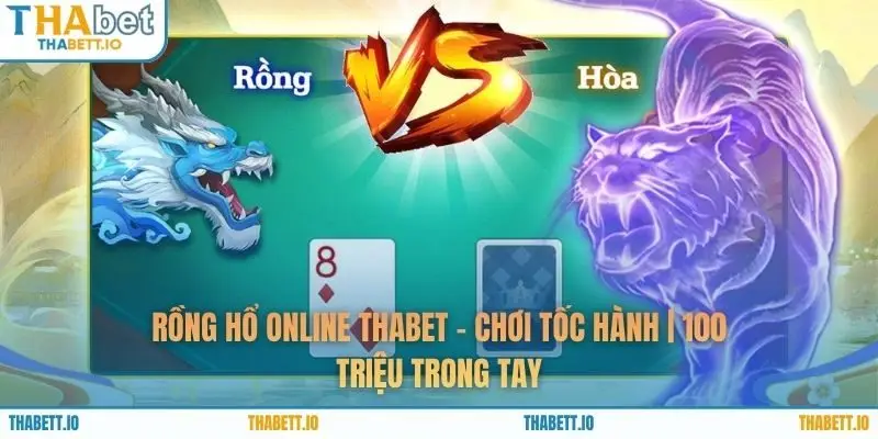 Rồng Hổ Online THABET - Chơi Tốc Hành | 100 Triệu Trong Tay