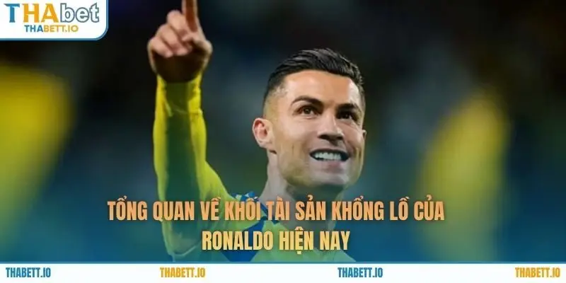 Tổng quan về khối tài sản khổng lồ của Ronaldo hiện nay